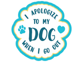 Dog Speak - Decal I Apologize to My Dog When I Go Out