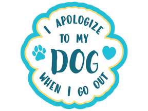 Dog Speak - Decal I Apologize to My Dog When I Go Out