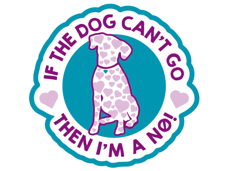 Dog Speak - Decal If My Dog Can't Go Then I'm A NO!