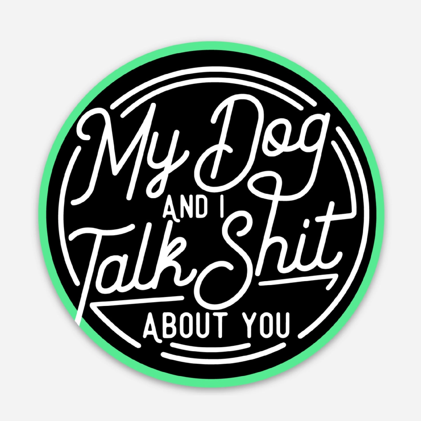Bad Tags - My Dog & I Talk Shit About You Sticker