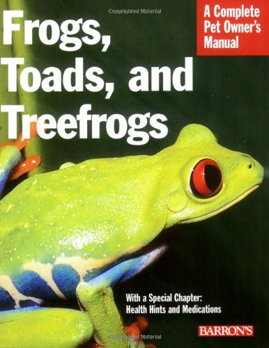Barron's - Frogs, Toads and Treefrogs Complete Pet Owner's Manual
