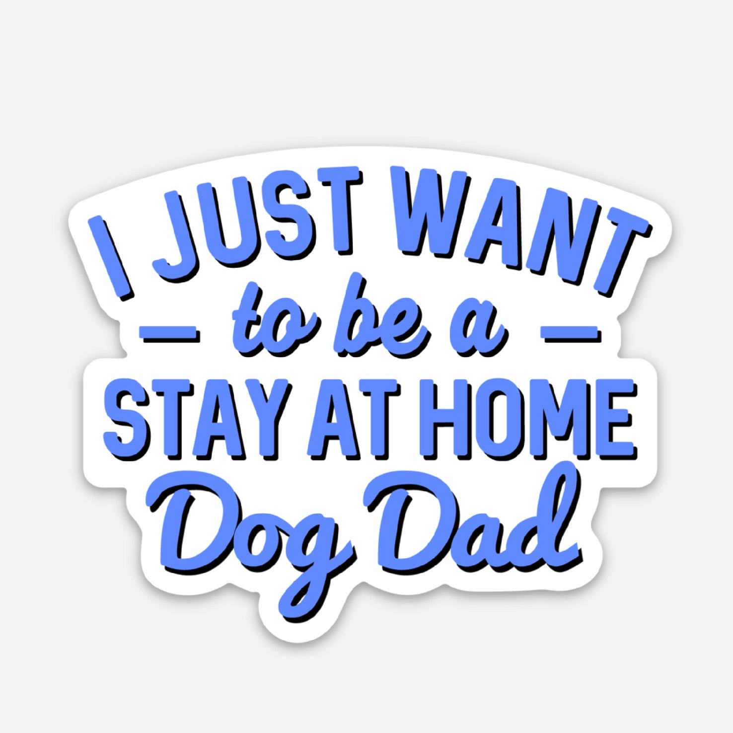 Bad Tags -  I Just Want to Be A Stay At Home Dog Father Sticker